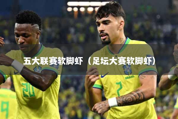 详细阅读:五大联赛软脚虾(足坛大赛软脚虾) 五大联赛软脚虾(足坛大赛软脚虾)
