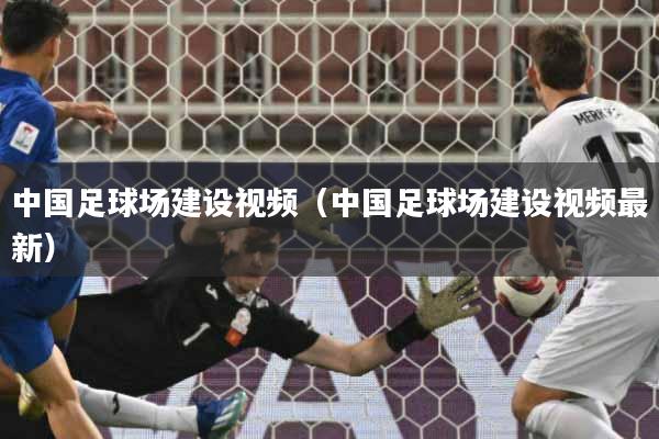 详细阅读:中国足球场建设视频(中国足球场建设视频最新) 中国足球场建设视频(中国足球场建设视频最新)