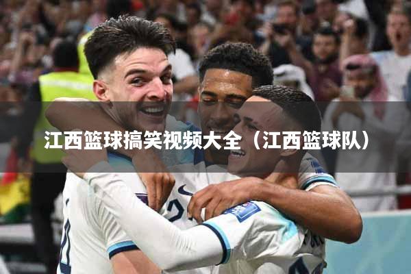 江西篮球搞笑视频大全（江西篮球队）