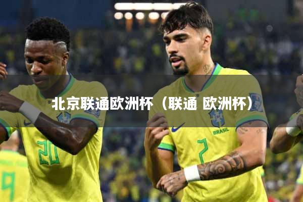 北京联通欧洲杯（联通 欧洲杯）