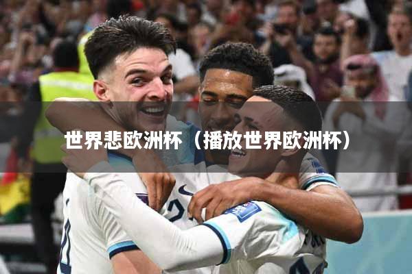 详细阅读:世界悲欧洲杯(播放世界欧洲杯) 世界悲欧洲杯(播放世界欧洲杯)