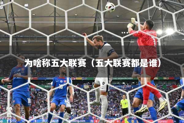 为啥称五大联赛（五大联赛都是谁）